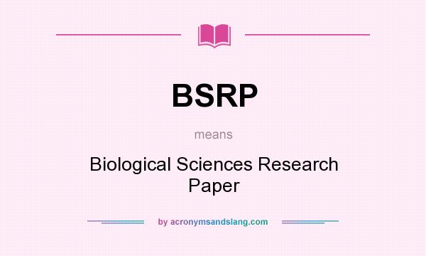 What does BSRP mean? It stands for Biological Sciences Research Paper