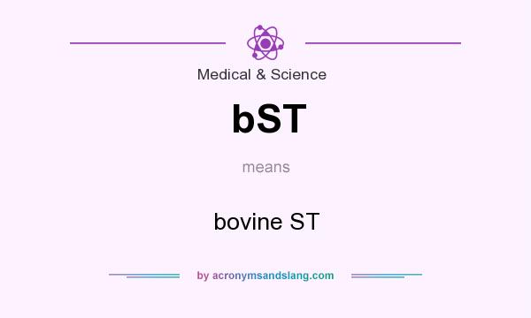 What does bST mean? It stands for bovine ST
