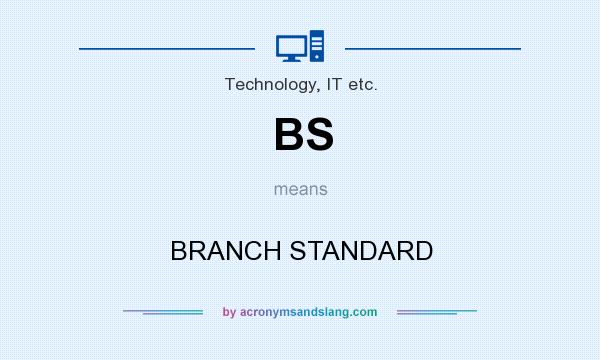 What does BS mean? It stands for BRANCH STANDARD