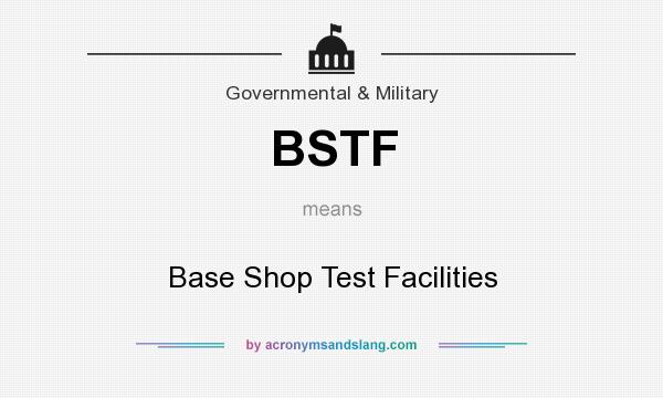 What does BSTF mean? It stands for Base Shop Test Facilities