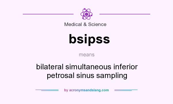 What does bsipss mean? It stands for bilateral simultaneous inferior petrosal sinus sampling