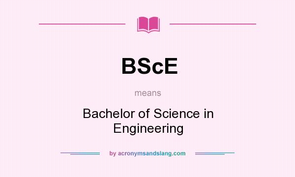 What does BScE mean? It stands for Bachelor of Science in Engineering