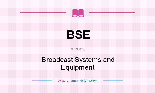 What does BSE mean? It stands for Broadcast Systems and Equipment