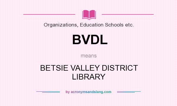 What does BVDL mean? It stands for BETSIE VALLEY DISTRICT LIBRARY