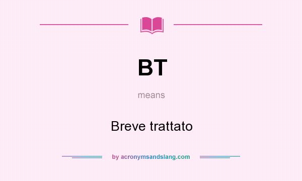 What does BT mean? It stands for Breve trattato