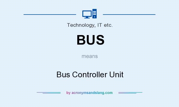 What does BUS mean? It stands for Bus Controller Unit