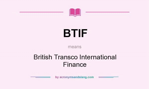 What does BTIF mean? It stands for British Transco International Finance