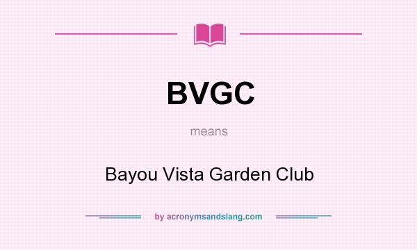 What does BVGC mean? It stands for Bayou Vista Garden Club