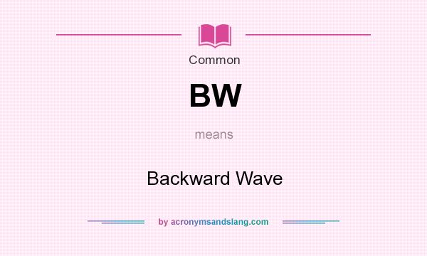 What does BW mean? It stands for Backward Wave