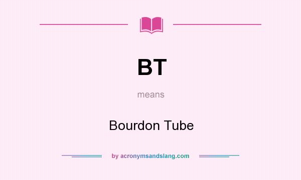 What does BT mean? It stands for Bourdon Tube