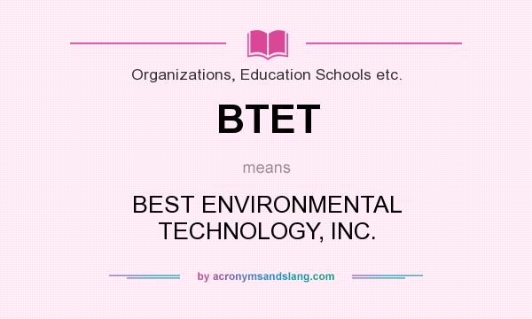 What does BTET mean? It stands for BEST ENVIRONMENTAL TECHNOLOGY, INC.