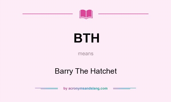 What does BTH mean? It stands for Barry The Hatchet