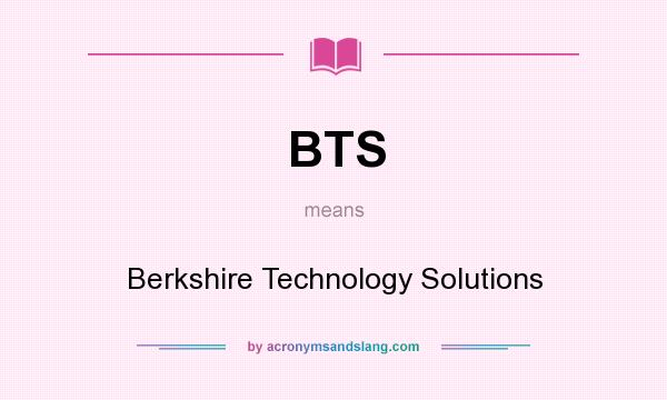 What does BTS mean? It stands for Berkshire Technology Solutions