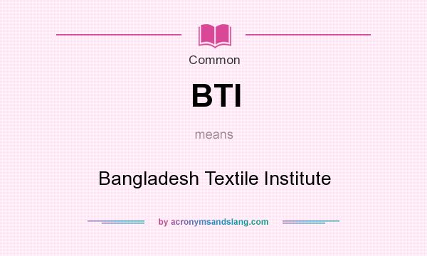 What does BTI mean? It stands for Bangladesh Textile Institute