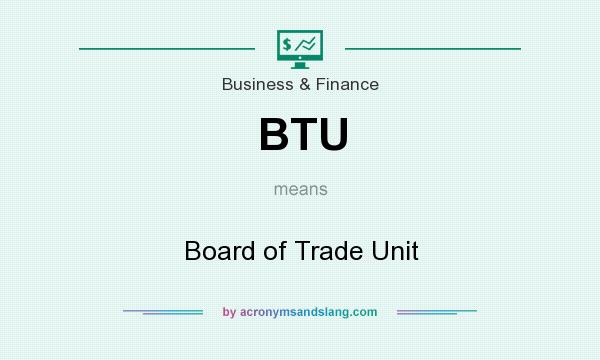 What does BTU mean? It stands for Board of Trade Unit