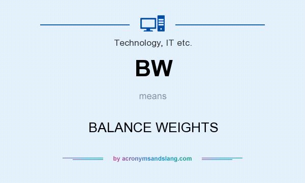 What does BW mean? It stands for BALANCE WEIGHTS