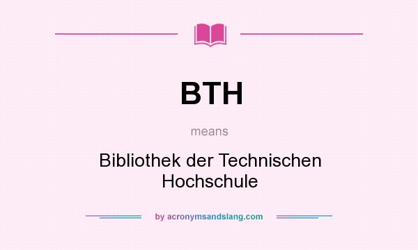 What does BTH mean? It stands for Bibliothek der Technischen Hochschule
