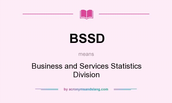 What does BSSD mean? It stands for Business and Services Statistics Division