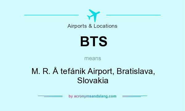What does BTS mean? It stands for M. R. Å tefánik Airport, Bratislava, Slovakia