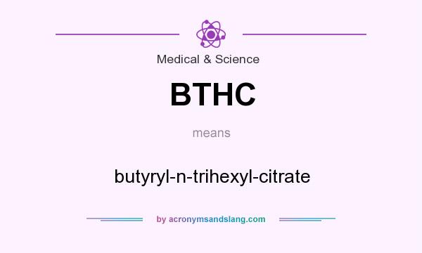 What does BTHC mean? It stands for butyryl-n-trihexyl-citrate