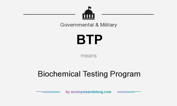 What does BTP mean? It stands for Biochemical Testing Program