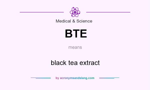 What does BTE mean? It stands for black tea extract