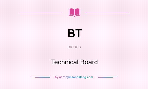 What does BT mean? It stands for Technical Board