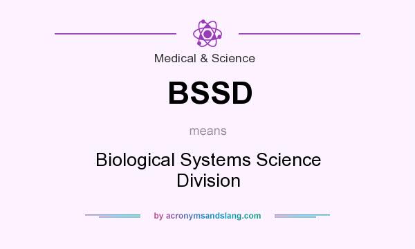 What does BSSD mean? It stands for Biological Systems Science Division