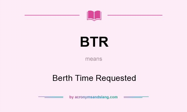 What does BTR mean? It stands for Berth Time Requested