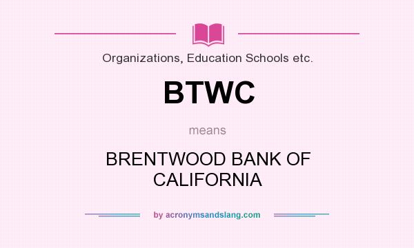 What does BTWC mean? It stands for BRENTWOOD BANK OF CALIFORNIA