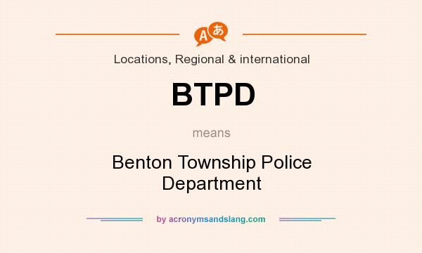 What does BTPD mean? It stands for Benton Township Police Department
