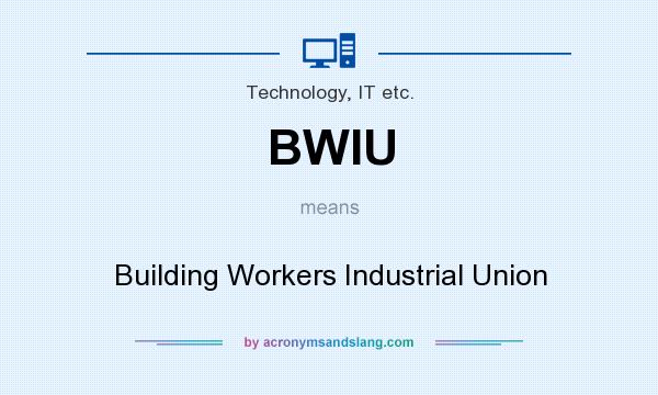 What does BWIU mean? It stands for Building Workers Industrial Union