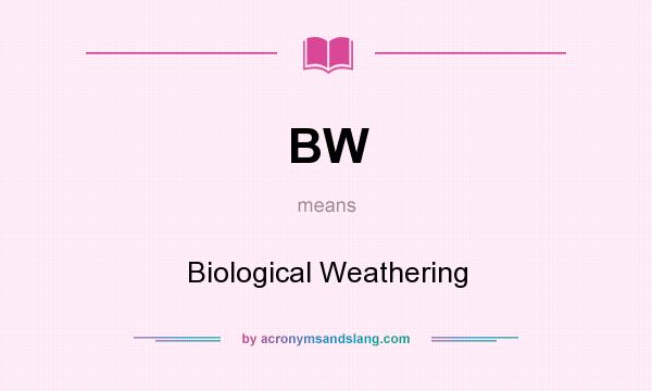 What does BW mean? It stands for Biological Weathering
