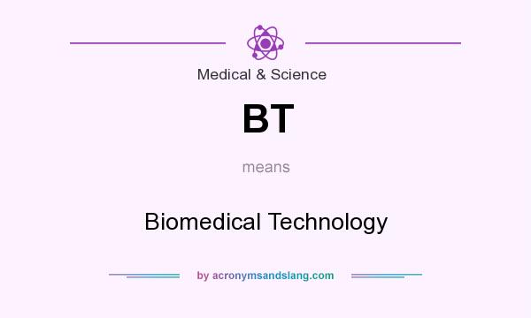 What does BT mean? It stands for Biomedical Technology