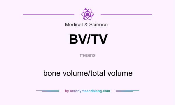 What does BV/TV mean? It stands for bone volume/total volume