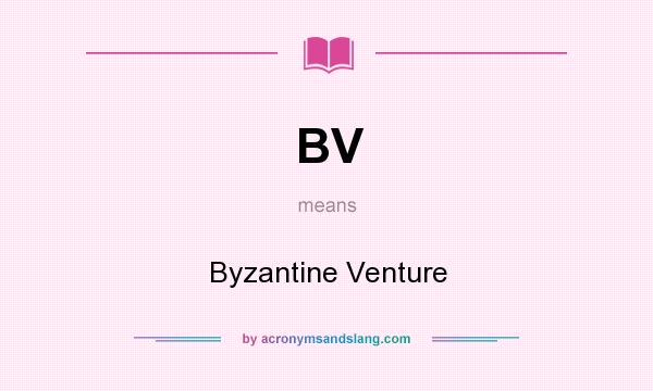 What does BV mean? It stands for Byzantine Venture