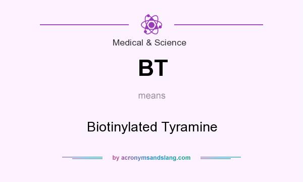 What does BT mean? It stands for Biotinylated Tyramine