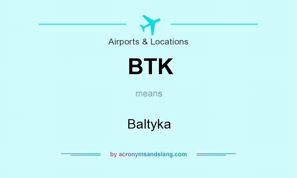 What does BTK mean? It stands for Baltyka