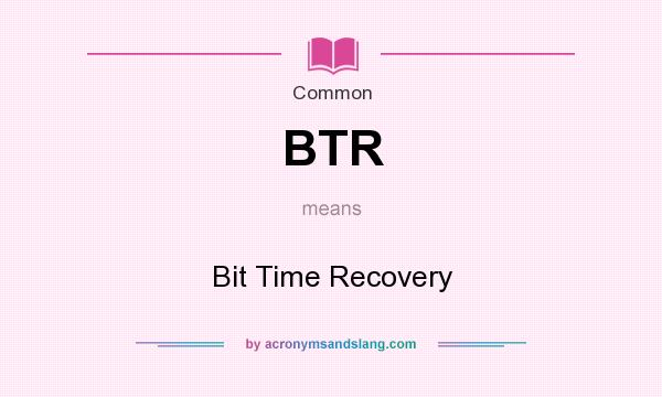What does BTR mean? It stands for Bit Time Recovery
