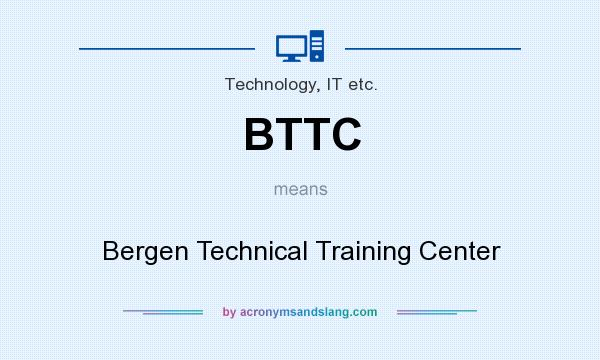 What does BTTC mean? It stands for Bergen Technical Training Center
