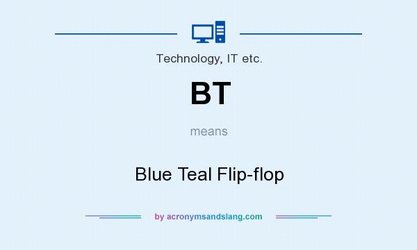 What does BT mean? It stands for Blue Teal Flip-flop