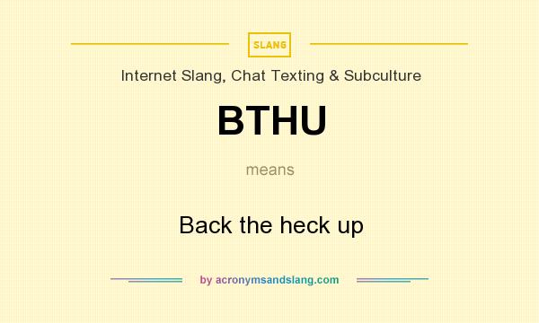 What does BTHU mean? It stands for Back the heck up