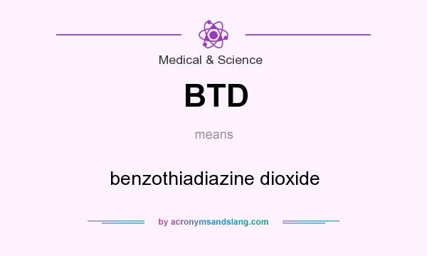 What does BTD mean? It stands for benzothiadiazine dioxide
