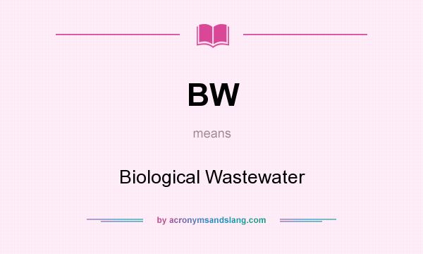 What does BW mean? It stands for Biological Wastewater