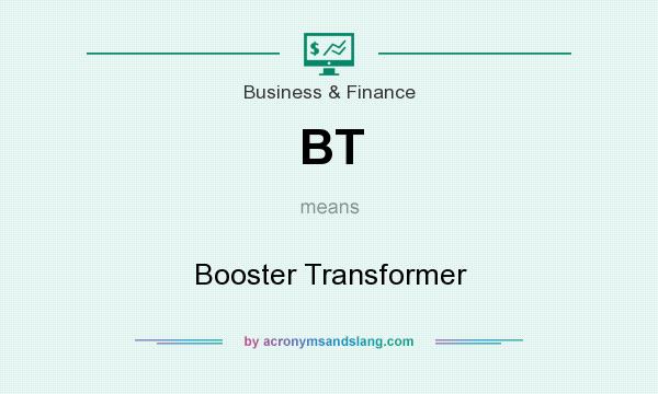 What does BT mean? It stands for Booster Transformer