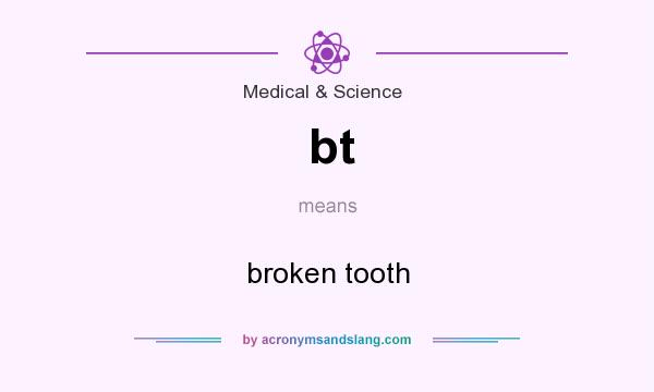 What does bt mean? It stands for broken tooth