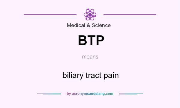 What does BTP mean? It stands for biliary tract pain
