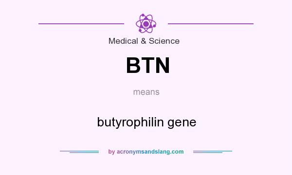 What does BTN mean? It stands for butyrophilin gene