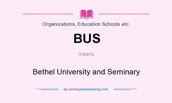 What does BUS mean? It stands for Bethel University and Seminary