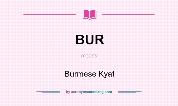 What does BUR mean? It stands for Burmese Kyat